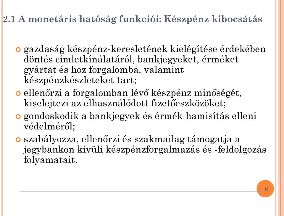 forgalomban lévő készpénz minőségét, kiselejtezi az elhasználódott fizetőeszközöket; gondoskodik a bankjegyek és érmék