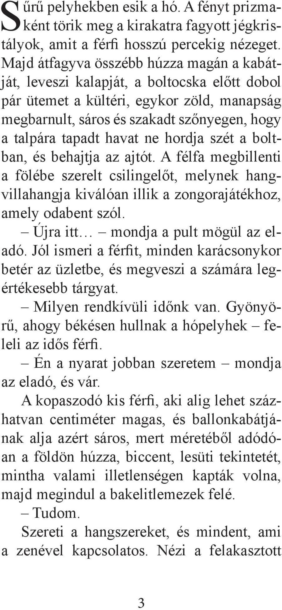 ne hordja szét a boltban, és behajtja az ajtót. A félfa megbillenti a fölébe szerelt csilingelőt, melynek hangvillahangja kiválóan illik a zongorajátékhoz, amely odabent szól.