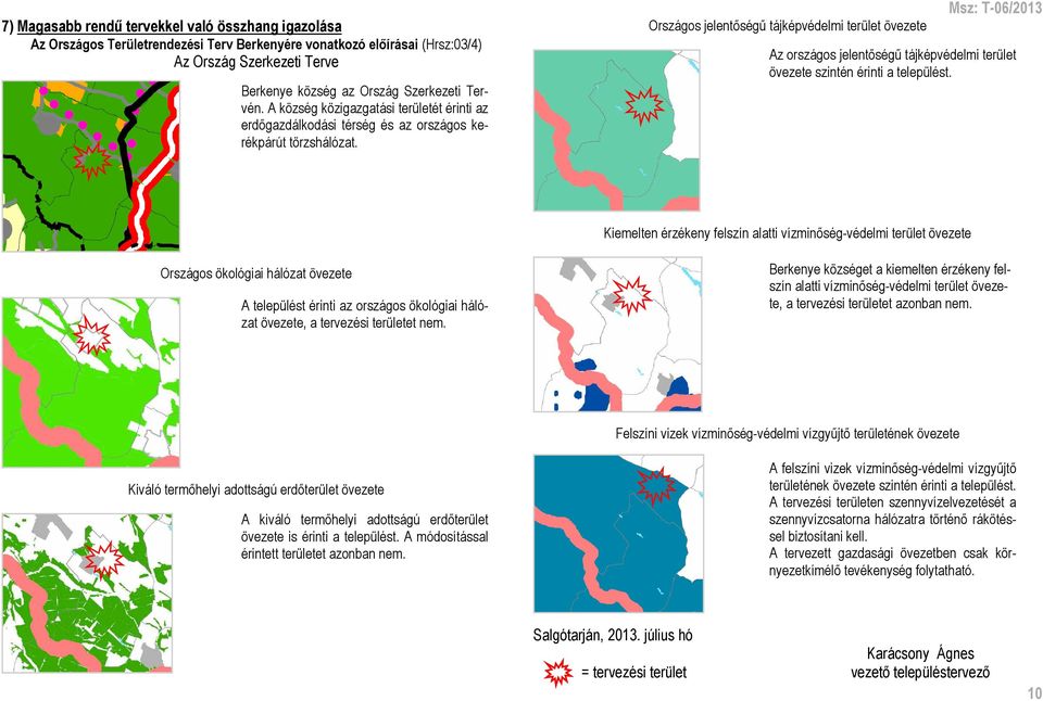 Országos jelentőségű tájképvédelmi terület övezete Msz: T-06/2013 Az országos jelentőségű tájképvédelmi terület övezete szintén érinti a települést.