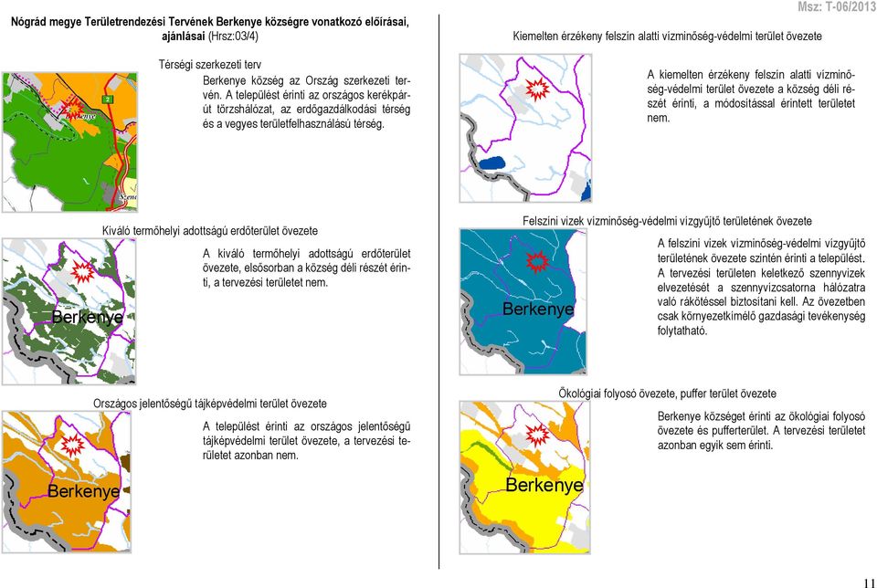 Kiemelten érzékeny felszín alatti vízminőség-védelmi terület övezete Msz: T-06/2013 A kiemelten érzékeny felszín alatti vízminőség-védelmi terület övezete a község déli részét érinti, a módosítással