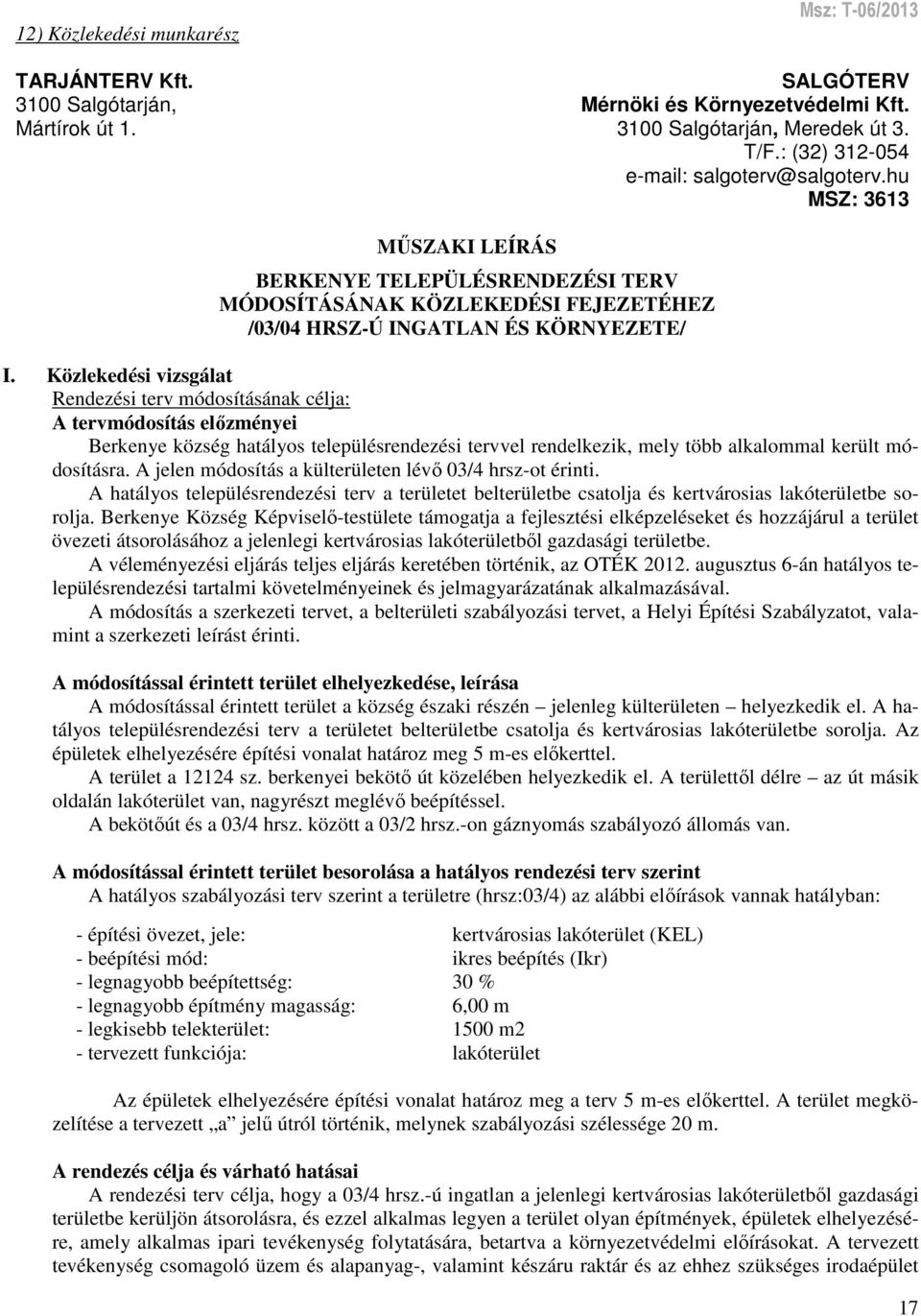 Közlekedési vizsgálat Rendezési terv módosításának célja: A tervmódosítás előzményei Berkenye község hatályos településrendezési tervvel rendelkezik, mely több alkalommal került módosításra.