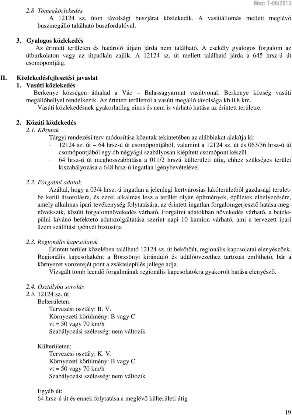 út mellett található járda a 645 hrsz-ú út csomópontjáig. II. Közlekedésfejlesztési javaslat 1. Vasúti közlekedés Berkenye községen áthalad a Vác Balassagyarmat vasútvonal.