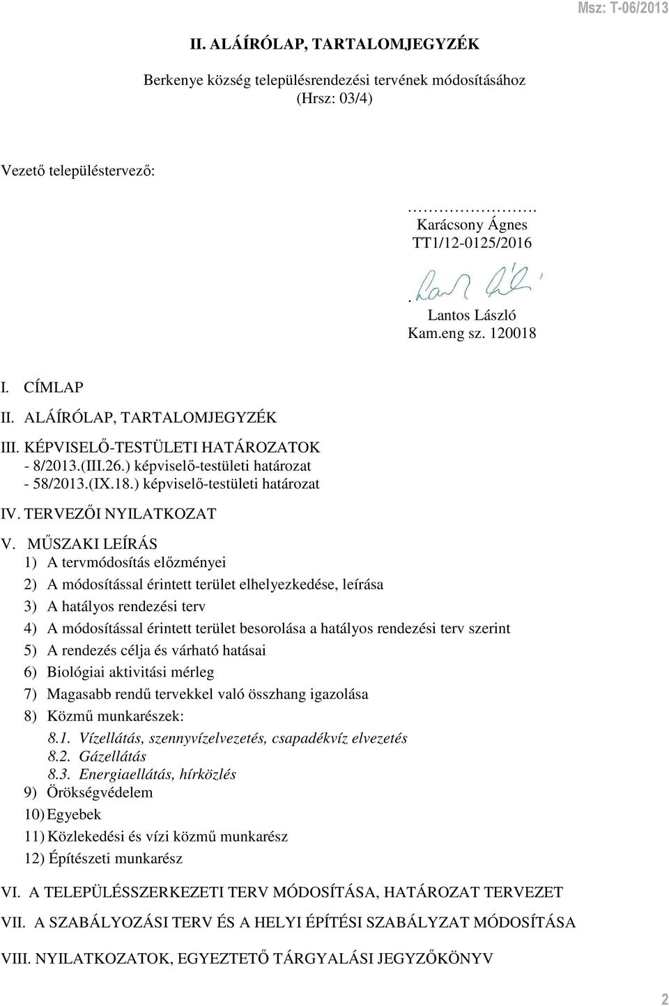 MŰSZAKI LEÍRÁS 1) A tervmódosítás előzményei 2) A módosítással érintett terület elhelyezkedése, leírása 3) A hatályos rendezési terv 4) A módosítással érintett terület besorolása a hatályos rendezési