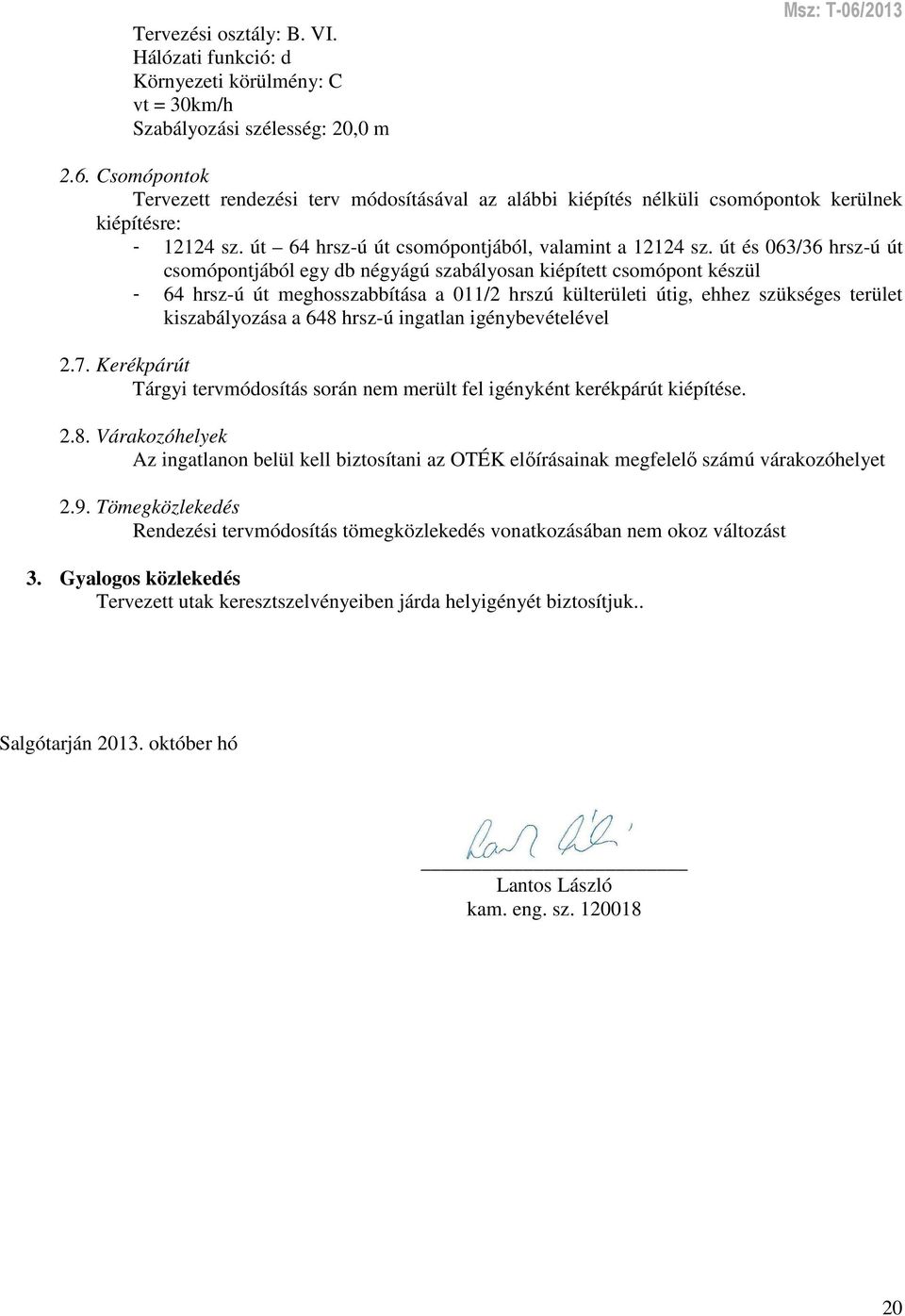 út és 063/36 hrsz-ú út csomópontjából egy db négyágú szabályosan kiépített csomópont készül - 64 hrsz-ú út meghosszabbítása a 011/2 hrszú külterületi útig, ehhez szükséges terület kiszabályozása a