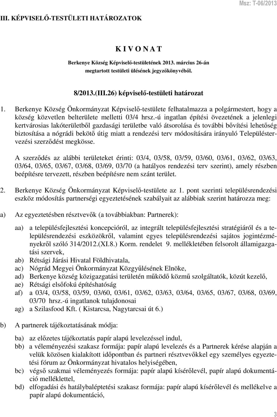 -ú ingatlan építési övezetének a jelenlegi kertvárosias lakóterületből gazdasági területbe való átsorolása és további bővítési lehetőség biztosítása a nógrádi bekötő útig miatt a rendezési terv