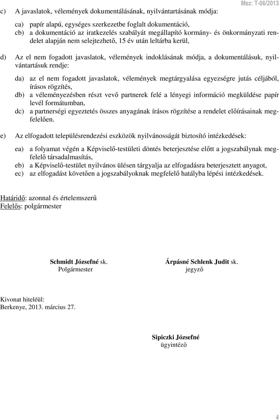 rendje: da) az el nem fogadott javaslatok, vélemények megtárgyalása egyezségre jutás céljából, írásos rögzítés, db) a véleményezésben részt vevő partnerek felé a lényegi információ megküldése papír