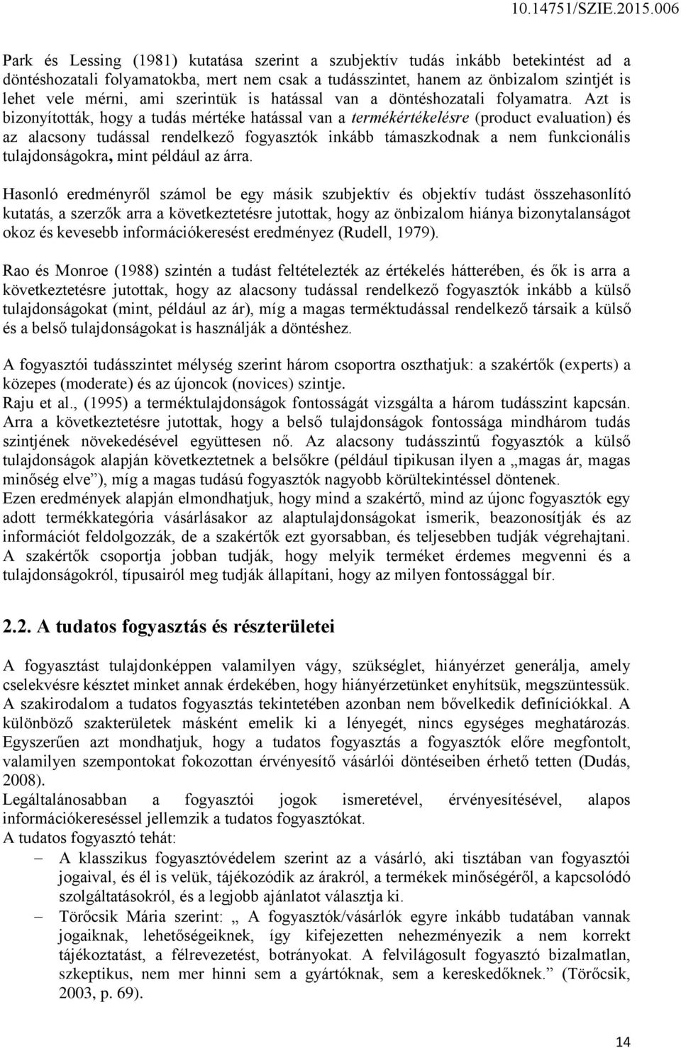 Azt is bizonyították, hogy a tudás mértéke hatással van a termékértékelésre (product evaluation) és az alacsony tudással rendelkező fogyasztók inkább támaszkodnak a nem funkcionális tulajdonságokra,