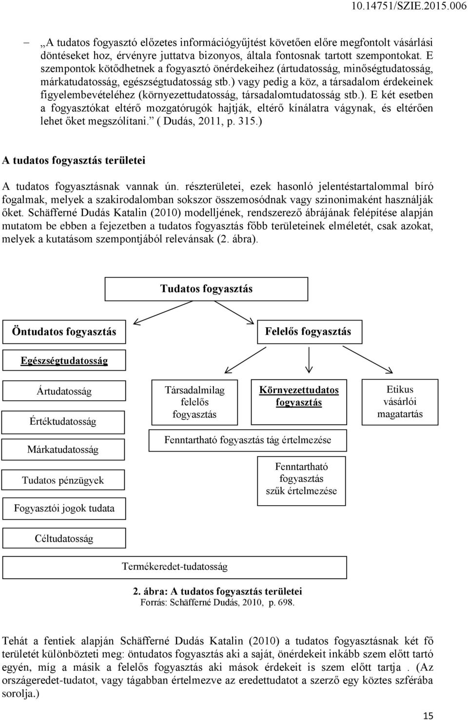 ) vagy pedig a köz, a társadalom érdekeinek figyelembevételéhez (környezettudatosság, társadalomtudatosság stb.). E két esetben a fogyasztókat eltérő mozgatórugók hajtják, eltérő kínálatra vágynak, és eltérően lehet őket megszólítani.