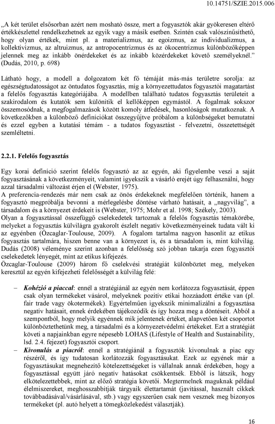 a materializmus, az egoizmus, az individualizmus, a kollektivizmus, az altruizmus, az antropocentrizmus és az ökocentrizmus különbözőképpen jelennek meg az inkább önérdekeket és az inkább