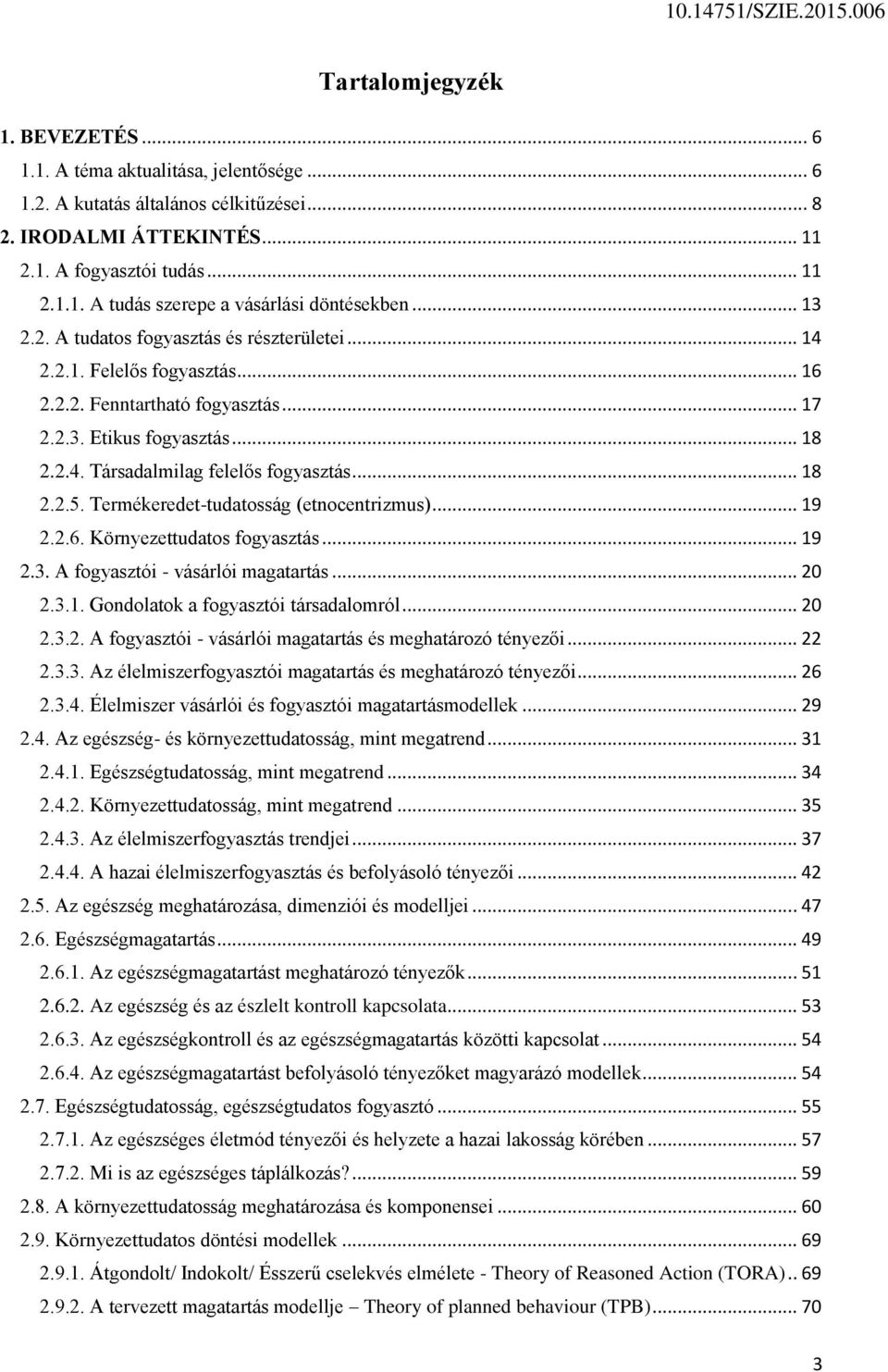 .. 18 2.2.5. Termékeredet-tudatosság (etnocentrizmus)... 19 2.2.6. Környezettudatos fogyasztás... 19 2.3. A fogyasztói - vásárlói magatartás... 20 2.3.1. Gondolatok a fogyasztói társadalomról... 20 2.3.2. A fogyasztói - vásárlói magatartás és meghatározó tényezői.