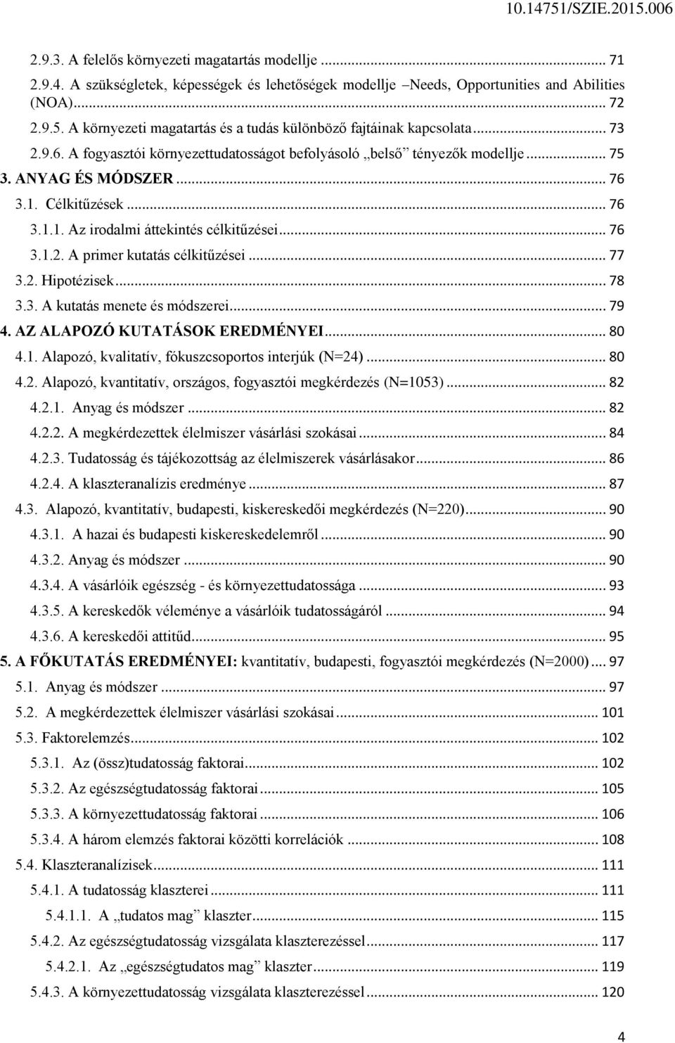 .. 76 3.1.1. Az irodalmi áttekintés célkitűzései... 76 3.1.2. A primer kutatás célkitűzései... 77 3.2. Hipotézisek... 78 3.3. A kutatás menete és módszerei... 79 4. AZ ALAPOZÓ KUTATÁSOK EREDMÉNYEI.