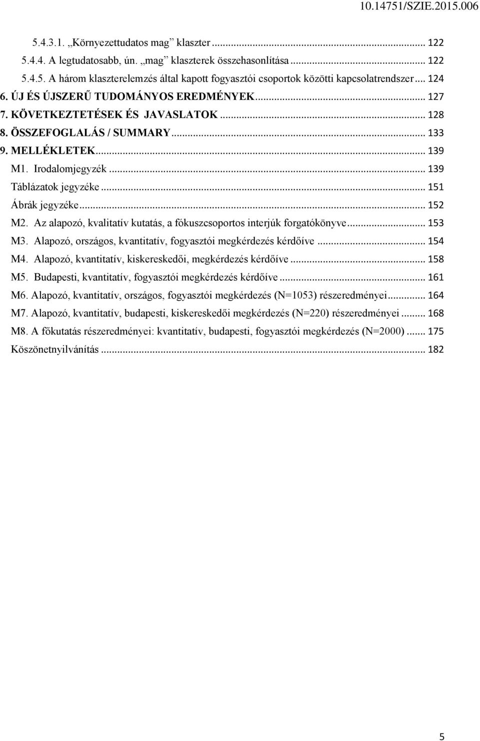 .. 151 Ábrák jegyzéke... 152 M2. Az alapozó, kvalitatív kutatás, a fókuszcsoportos interjúk forgatókönyve... 153 M3. Alapozó, országos, kvantitatív, fogyasztói megkérdezés kérdőíve... 154 M4.