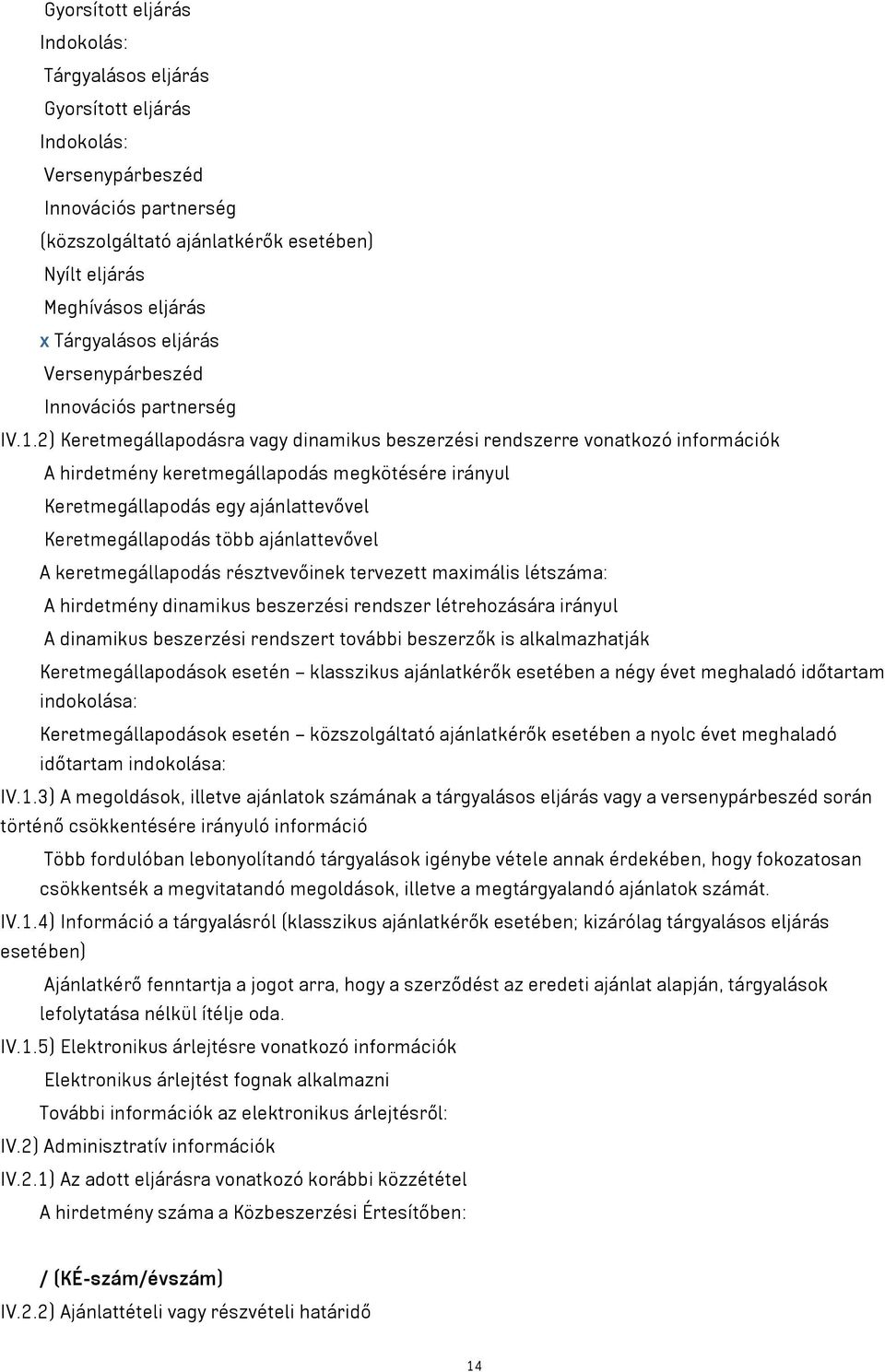 2) Keretmegállapodásra vagy dinamikus beszerzési rendszerre vonatkozó információk A hirdetmény keretmegállapodás megkötésére irányul Keretmegállapodás egy ajánlattevővel Keretmegállapodás több