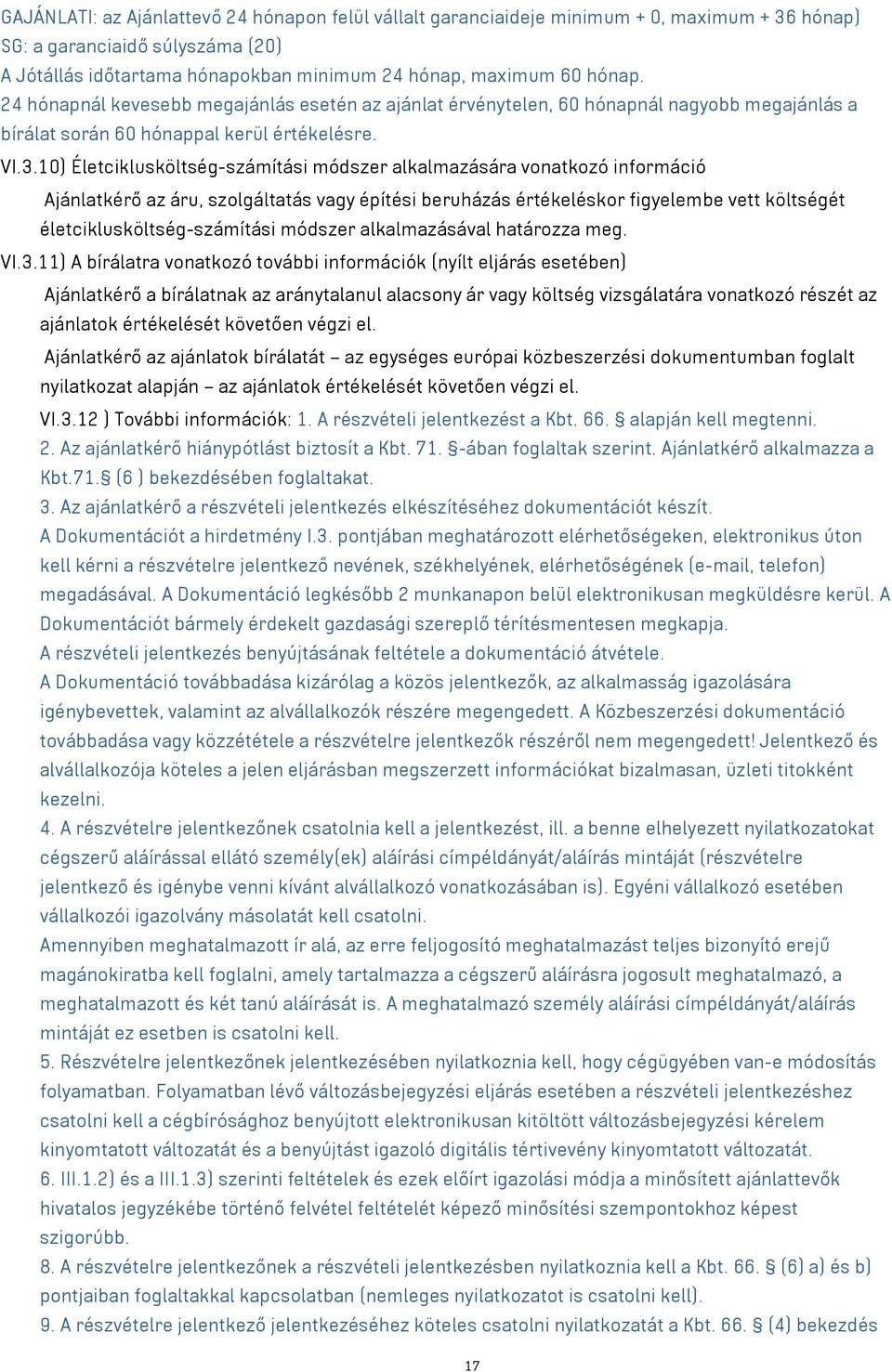 10) Életciklusköltség-számítási módszer alkalmazására vonatkozó információ Ajánlatkérő az áru, szolgáltatás vagy építési beruházás értékeléskor figyelembe vett költségét életciklusköltség-számítási