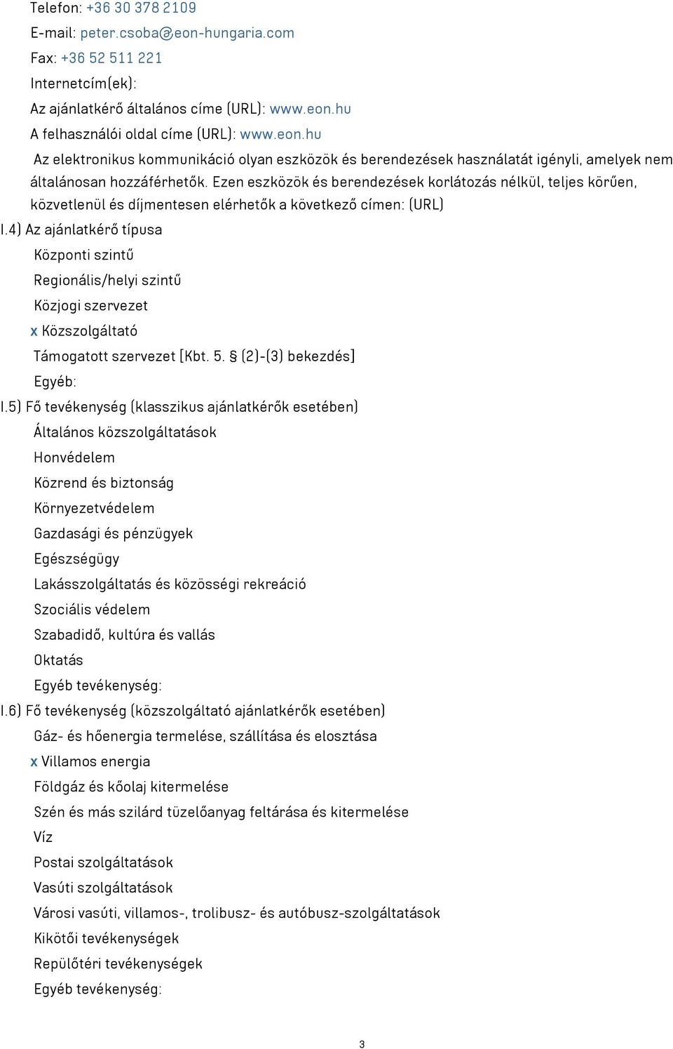 4) Az ajánlatkérő típusa Központi szintű Regionális/helyi szintű Közjogi szervezet x Közszolgáltató Támogatott szervezet [Kbt. 5. (2)-(3) bekezdés] Egyéb: I.