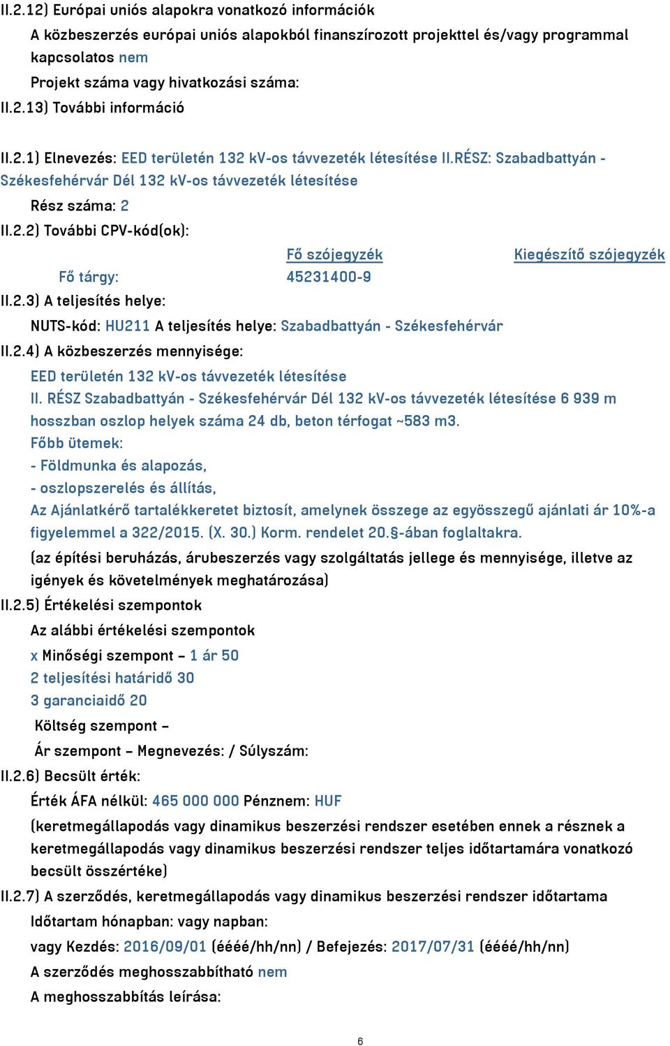 2.3) A teljesítés helye: NUTS-kód: HU211 A teljesítés helye: Szabadbattyán - Székesfehérvár II.2.4) A közbeszerzés mennyisége: EED területén 132 kv-os távvezeték létesítése II.