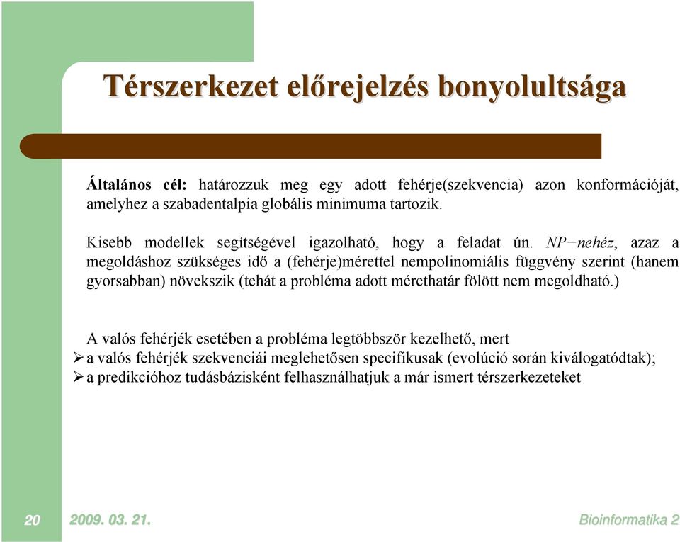 NP nehéz, azaz a megoldáshoz szükséges idő a (fehérje)mérettel nempolinomiális függvény szerint (hanem gyorsabban) növekszik (tehát a probléma adott mérethatár fölött