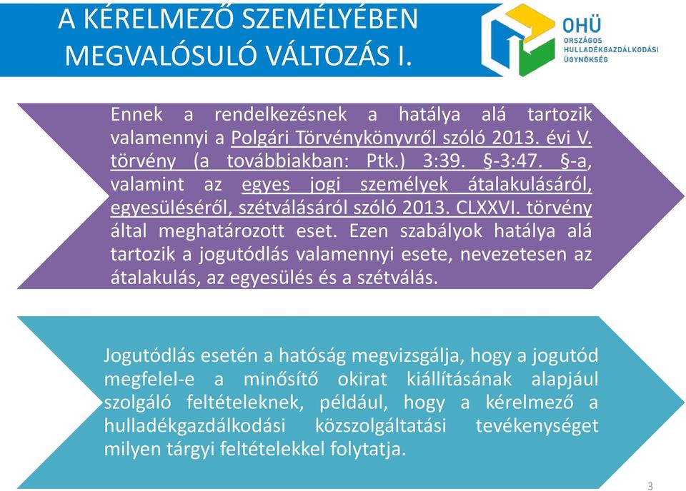 törvény által meghatározott eset. Ezen szabályok hatálya alá tartozik a jogutódlás valamennyi esete, nevezetesen az átalakulás, az egyesülés és a szétválás.