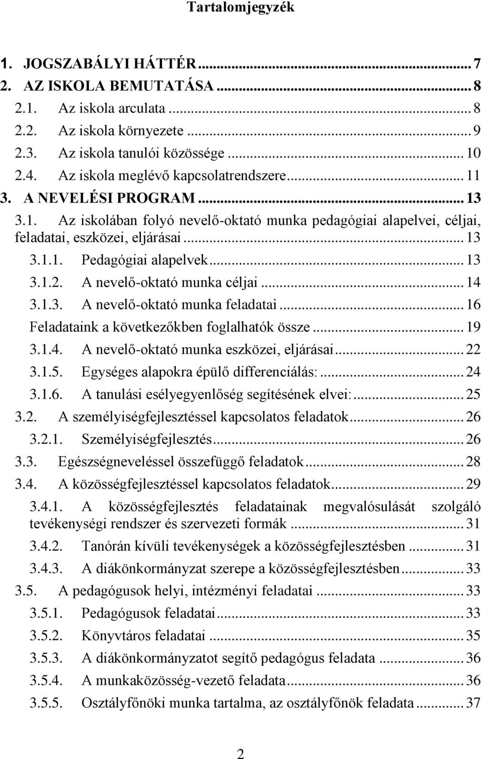 .. 13 3.1.2. A nevelő-oktató munka céljai... 14 3.1.3. A nevelő-oktató munka feladatai... 16 Feladataink a következőkben foglalhatók össze... 19 3.1.4. A nevelő-oktató munka eszközei, eljárásai... 22 3.