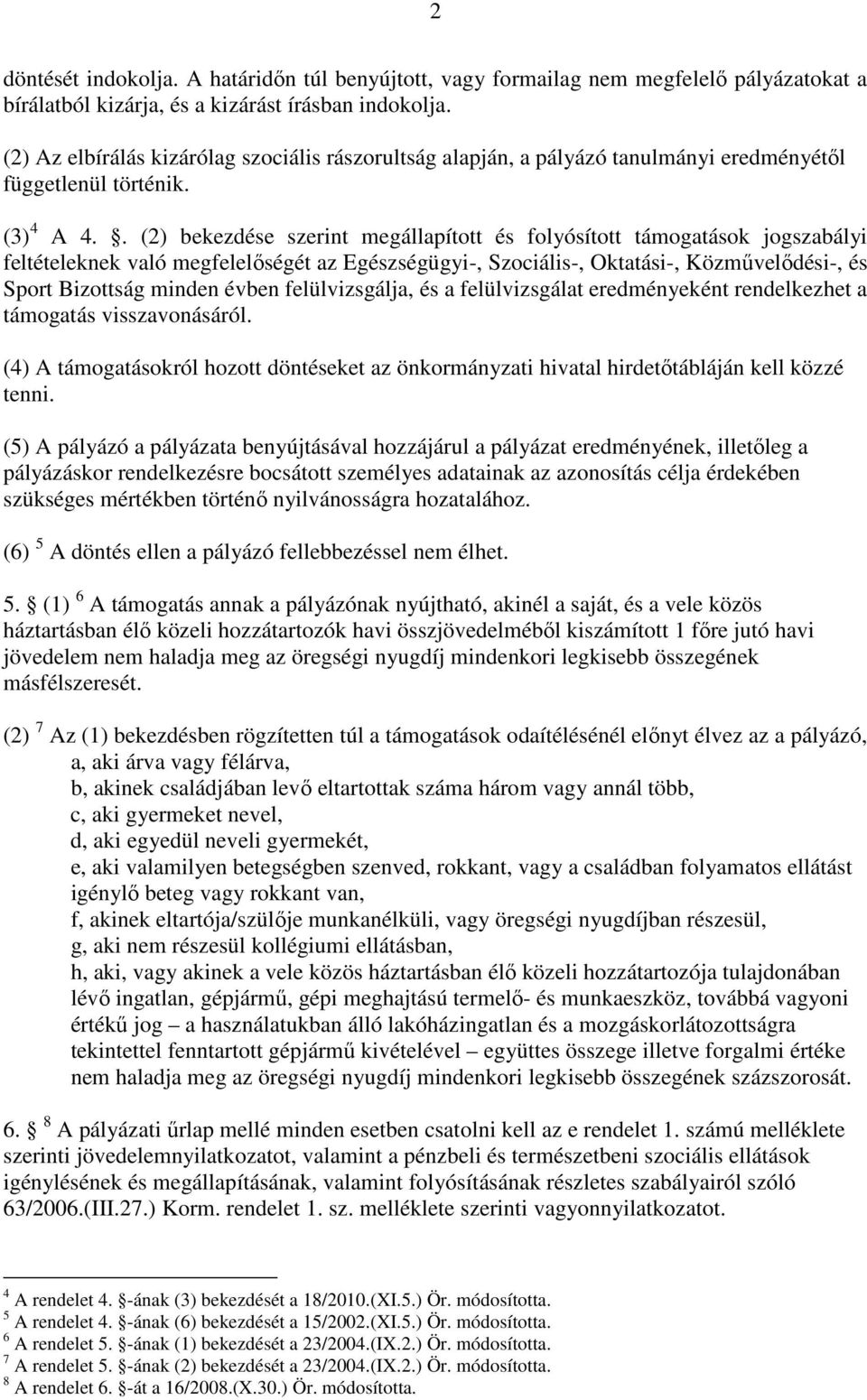 . (2) bekezdése szerint megállapított és folyósított támogatások jogszabályi feltételeknek való megfelelőségét az Egészségügyi-, Szociális-, Oktatási-, Közművelődési-, és Sport Bizottság minden évben