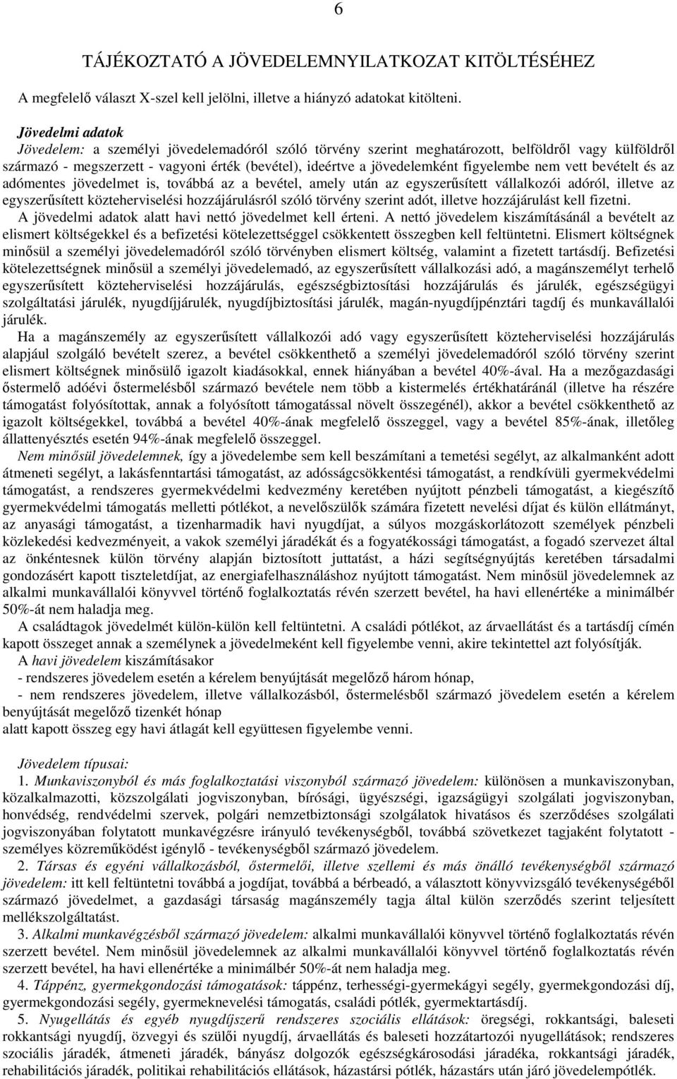 figyelembe nem vett bevételt és az adómentes jövedelmet is, továbbá az a bevétel, amely után az egyszerűsített vállalkozói adóról, illetve az egyszerűsített közteherviselési hozzájárulásról szóló