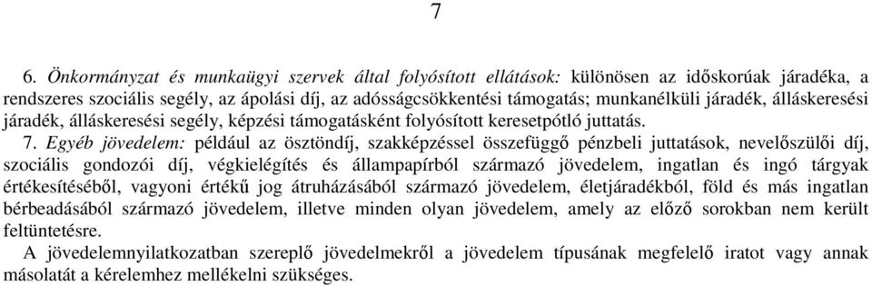 Egyéb jövedelem: például az ösztöndíj, szakképzéssel összefüggő pénzbeli juttatások, nevelőszülői díj, szociális gondozói díj, végkielégítés és állampapírból származó jövedelem, ingatlan és ingó