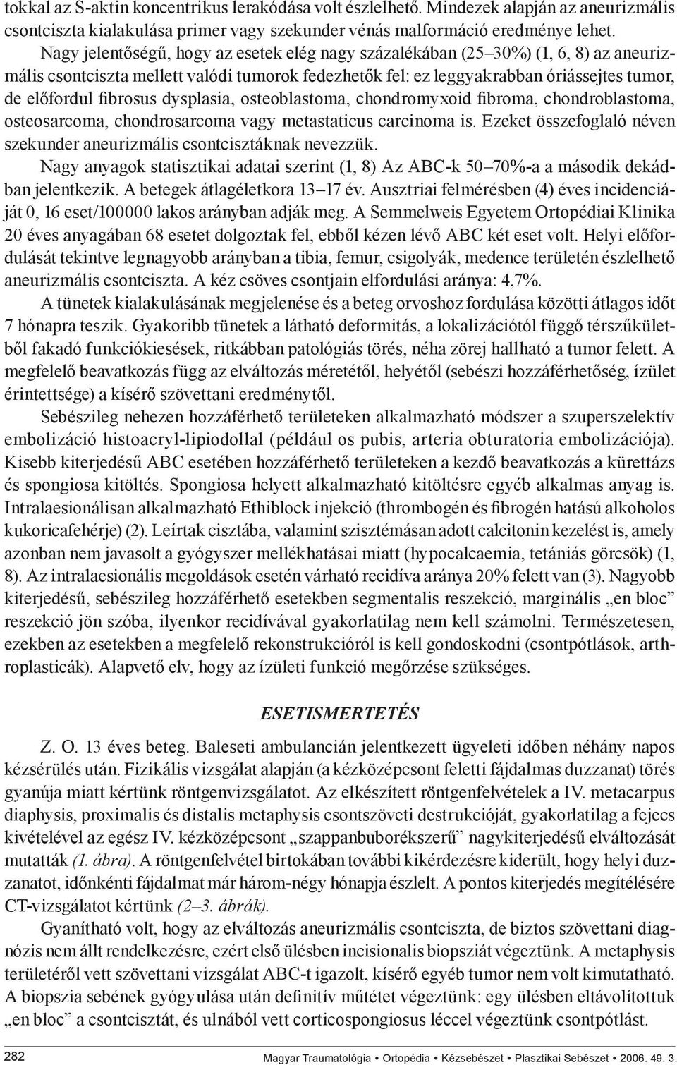 dysplasia, osteoblastoma, chondromyxoid fibroma, chondroblastoma, osteosarcoma, chondrosarcoma vagy metastaticus carcinoma is.