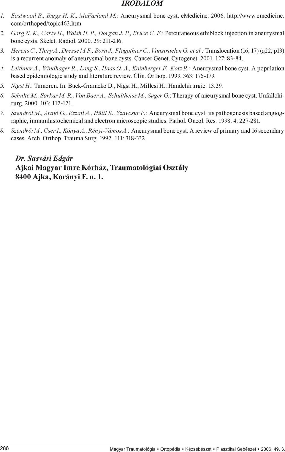 : Translocation (16; 17) (q22; p13) is a recurrent anomaly of aneurysmal bone cysts. Cancer Genet. Cytogenet. 2001. 127: 83-84. 4. Leithner A., Windhager R., Lang S., Haas O. A., Kainberger F.