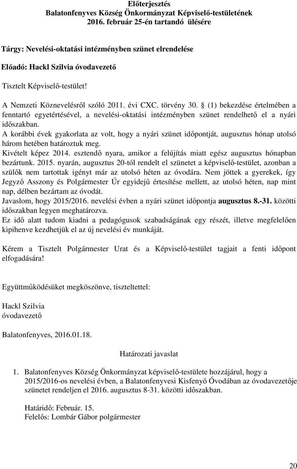 törvény 30. (1) bekezdése értelmében a fenntartó egyetértésével, a nevelési-oktatási intézményben szünet rendelhető el a nyári időszakban.