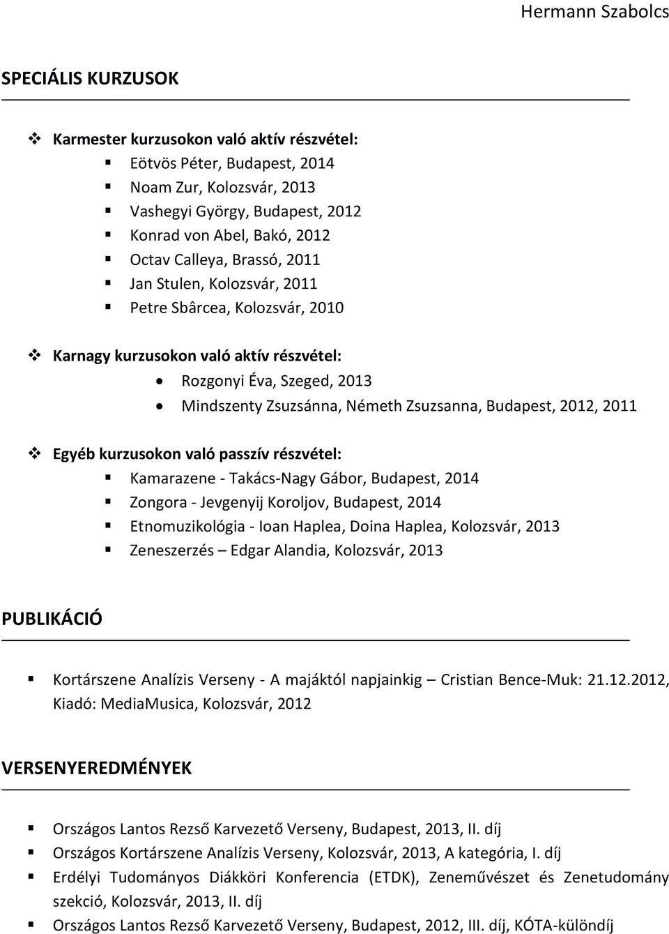 kurzusokon való passzív részvétel: Kamarazene - Takács-Nagy Gábor, Budapest, 2014 Zongora - Jevgenyij Koroljov, Budapest, 2014 Etnomuzikológia - Ioan Haplea, Doina Haplea, Kolozsvár, 2013 Zeneszerzés