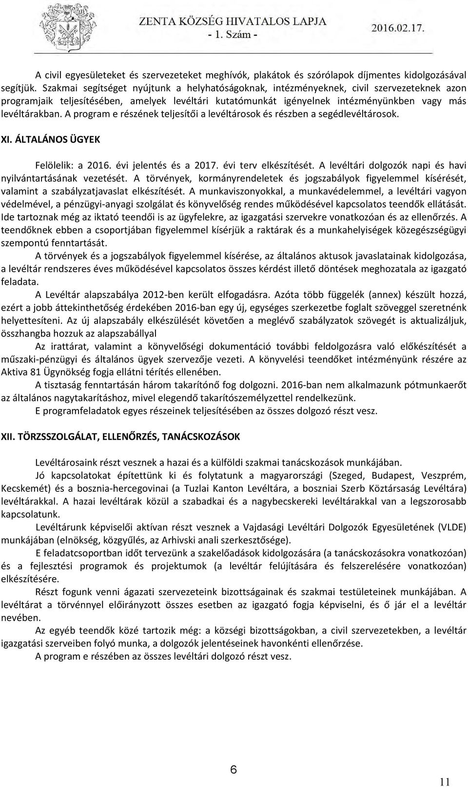 A program e részének teljesítői a levéltárosok és részben a segédlevéltárosok. XI. ÁLTALÁNOS ÜGYEK Felölelik: a 2016. évi jelentés és a 2017. évi terv elkészítését.