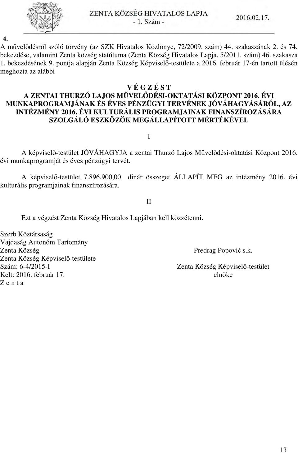 február 17-én tartott ülésén meghozta az alábbi V É G Z É S T A ZENTAI THURZÓ LAJOS MŰVELŐDÉSI-OKTATÁSI KÖZPONT 2016. ÉVI MUNKAPROGRAMJÁNAK ÉS ÉVES PÉNZÜGYI TERVÉNEK JÓVÁHAGYÁSÁRÓL, AZ INTÉZMÉNY 2016.