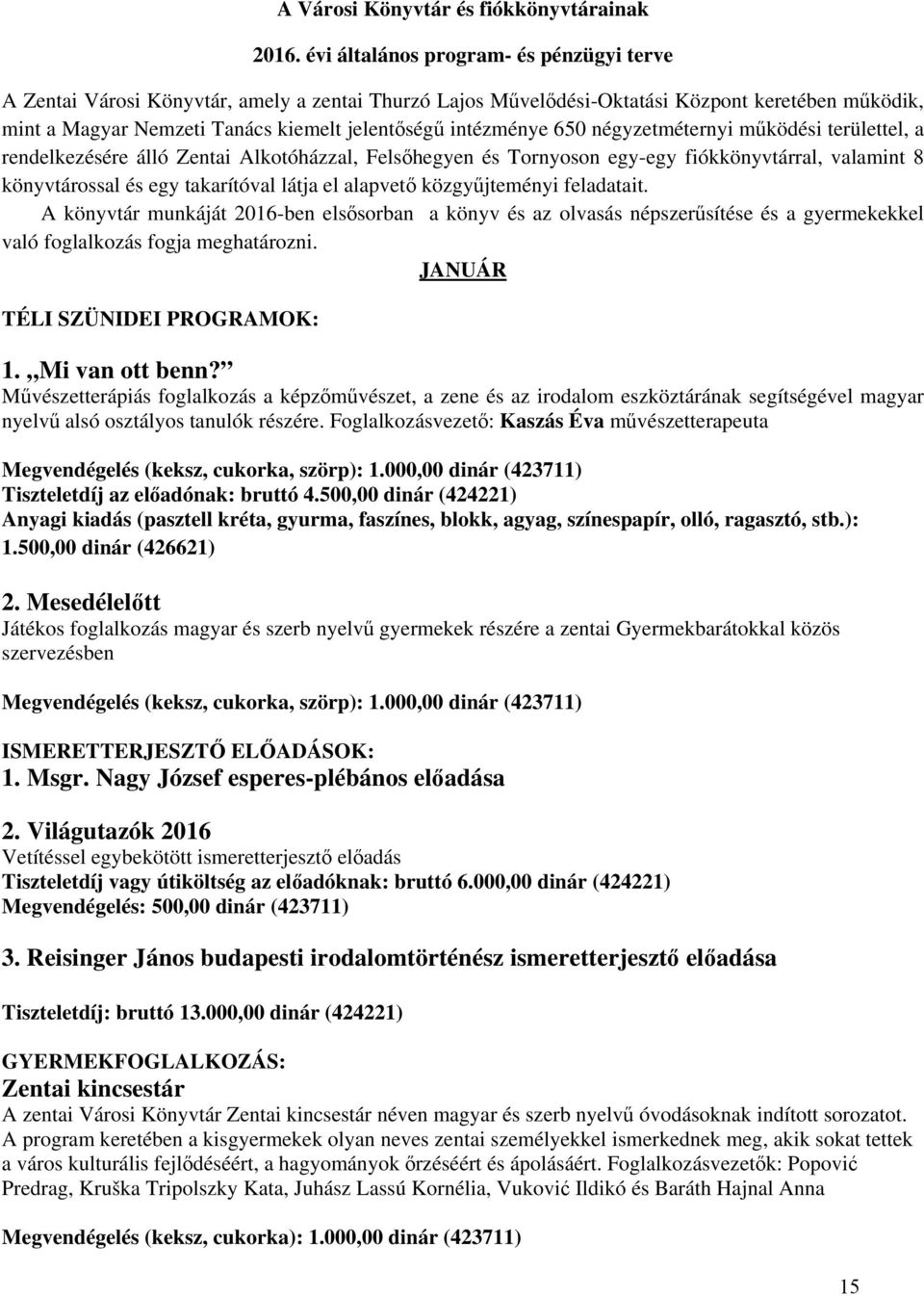 intézménye 650 négyzetméternyi működési területtel, a rendelkezésére álló Zentai Alkotóházzal, Felsőhegyen és Tornyoson egy-egy fiókkönyvtárral, valamint 8 könyvtárossal és egy takarítóval látja el