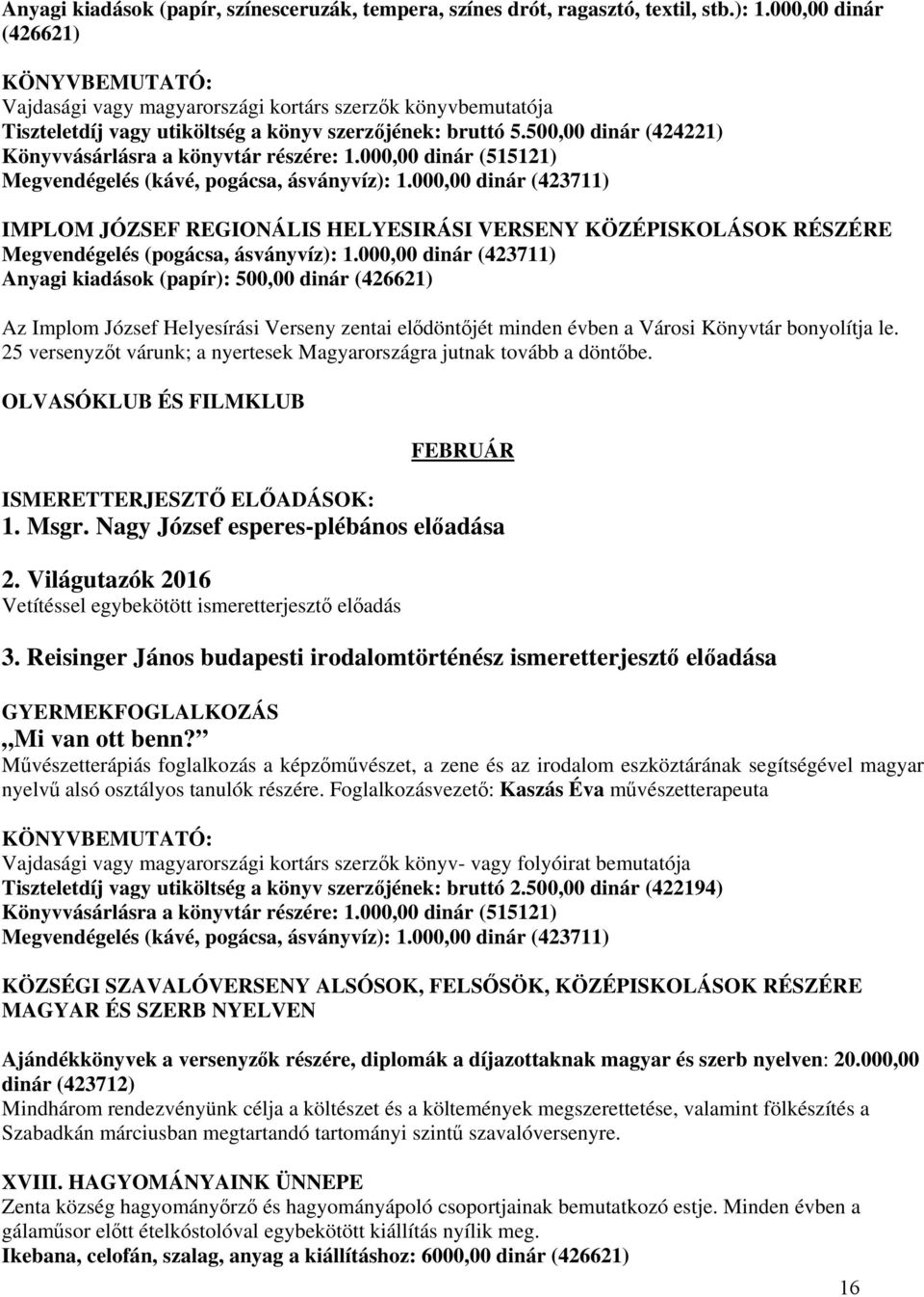 500,00 dinár (424221) Könyvvásárlásra a könyvtár részére: 1.000,00 dinár (515121) Megvendégelés (kávé, pogácsa, ásványvíz): 1.