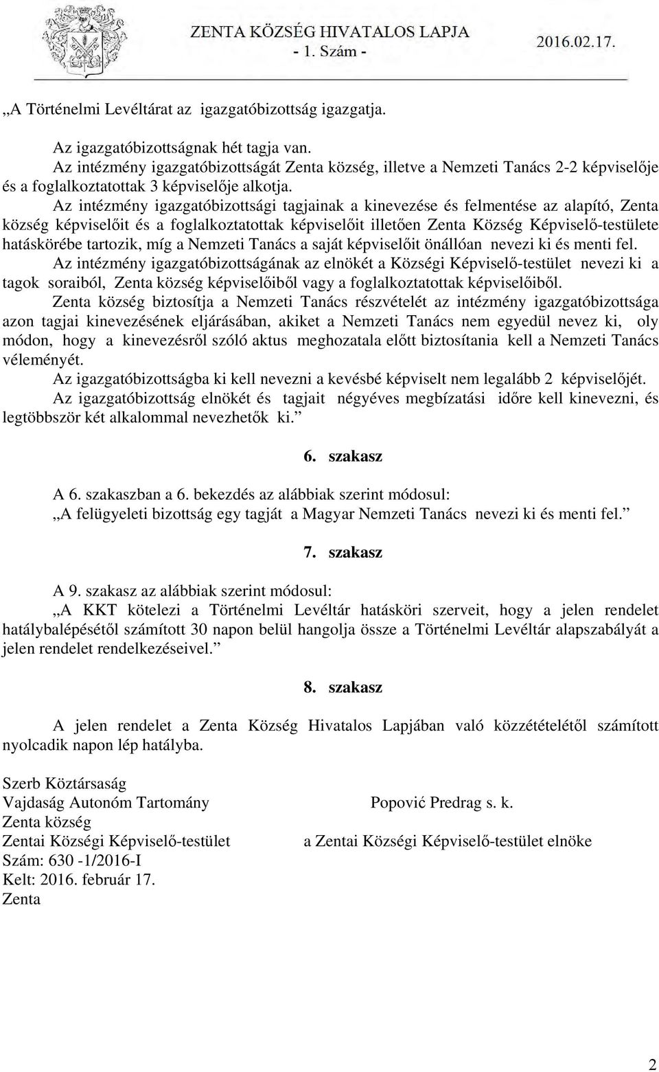 Az intézmény igazgatóbizottsági tagjainak a kinevezése és felmentése az alapító, Zenta község képviselőit és a foglalkoztatottak képviselőit illetően Zenta Község Képviselő-testülete hatáskörébe