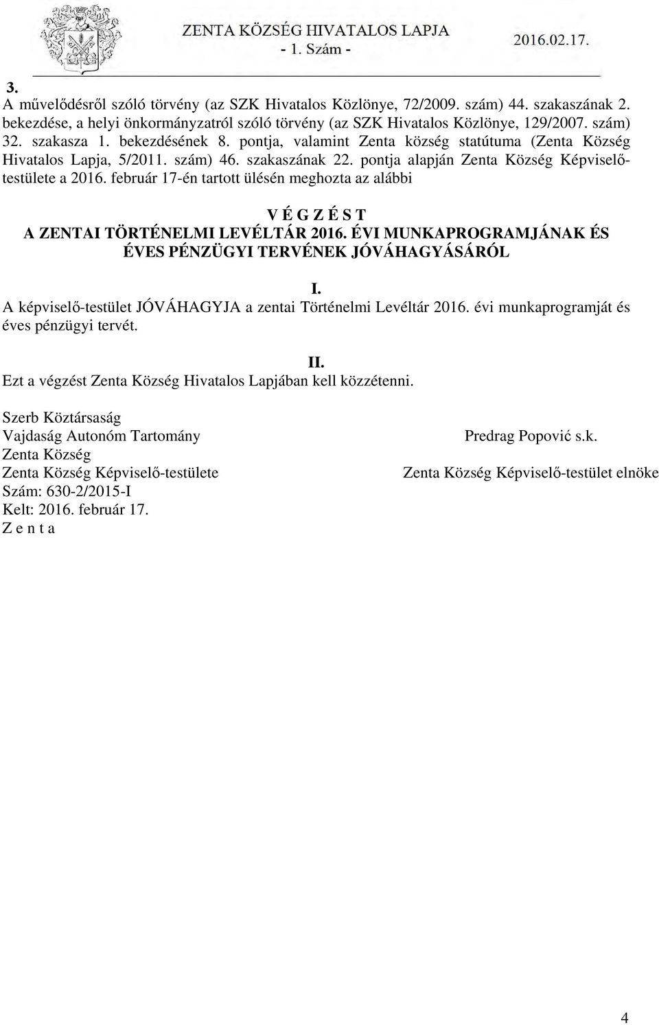 február 17-én tartott ülésén meghozta az alábbi V É G Z É S T A ZENTAI TÖRTÉNELMI LEVÉLTÁR 2016. ÉVI MUNKAPROGRAMJÁNAK ÉS ÉVES PÉNZÜGYI TERVÉNEK JÓVÁHAGYÁSÁRÓL I.