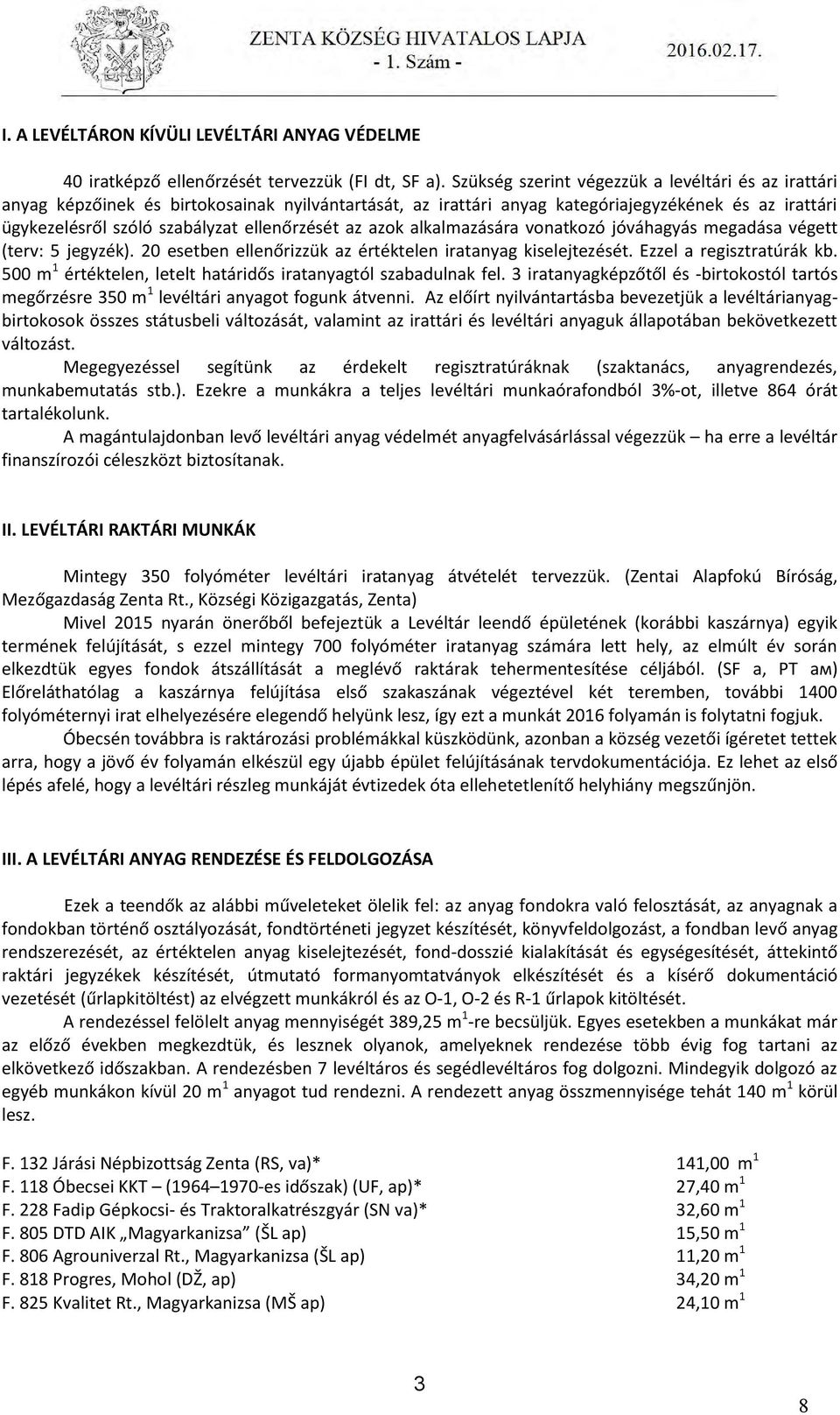 az azok alkalmazására vonatkozó jóváhagyás megadása végett (terv: 5 jegyzék). 20 esetben ellenőrizzük az értéktelen iratanyag kiselejtezését. Ezzel a regisztratúrák kb.