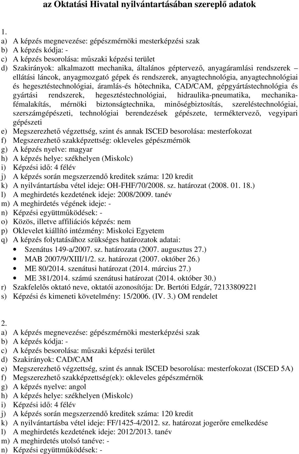 anyagáramlási rendszerek ellátási láncok, anyagmozgató gépek és rendszerek, anyagtechnológia, anyagtechnológiai és hegesztéstechnológiai, áramlás-és hőtechnika, CAD/CAM, gépgyártástechnológia és