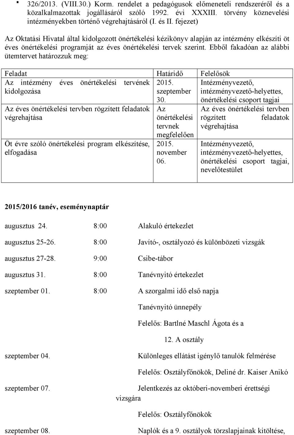 Ebből fakadóan az alábbi ütemtervet határozzuk meg: Feladat Határidő Felelősök Az intézmény éves önértékelési tervének 2015.