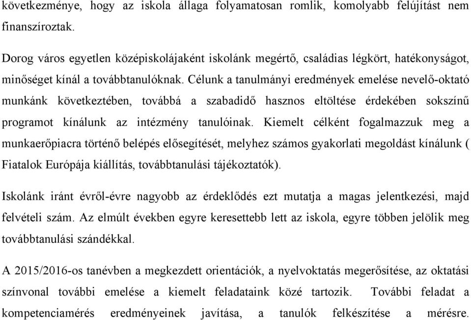 Célunk a tanulmányi eredmények emelése nevelő-oktató munkánk következtében, továbbá a szabadidő hasznos eltöltése érdekében sokszínű programot kínálunk az intézmény tanulóinak.