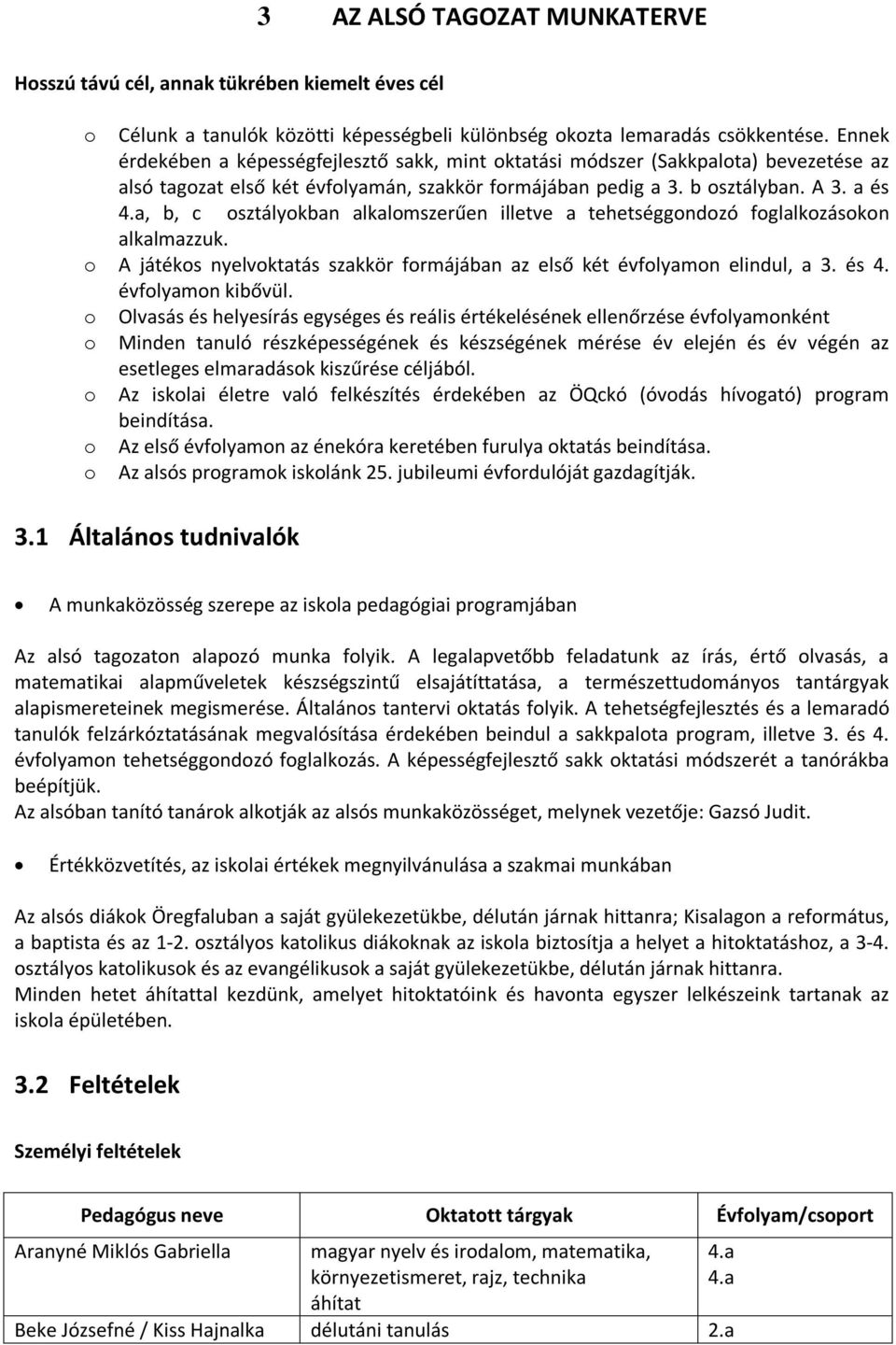 a, b, c osztályokban alkalomszerűen illetve a tehetséggondozó foglalkozásokon alkalmazzuk. o A játékos nyelvoktatás szakkör formájában az első két évfolyamon elindul, a 3. és 4. évfolyamon kibővül.