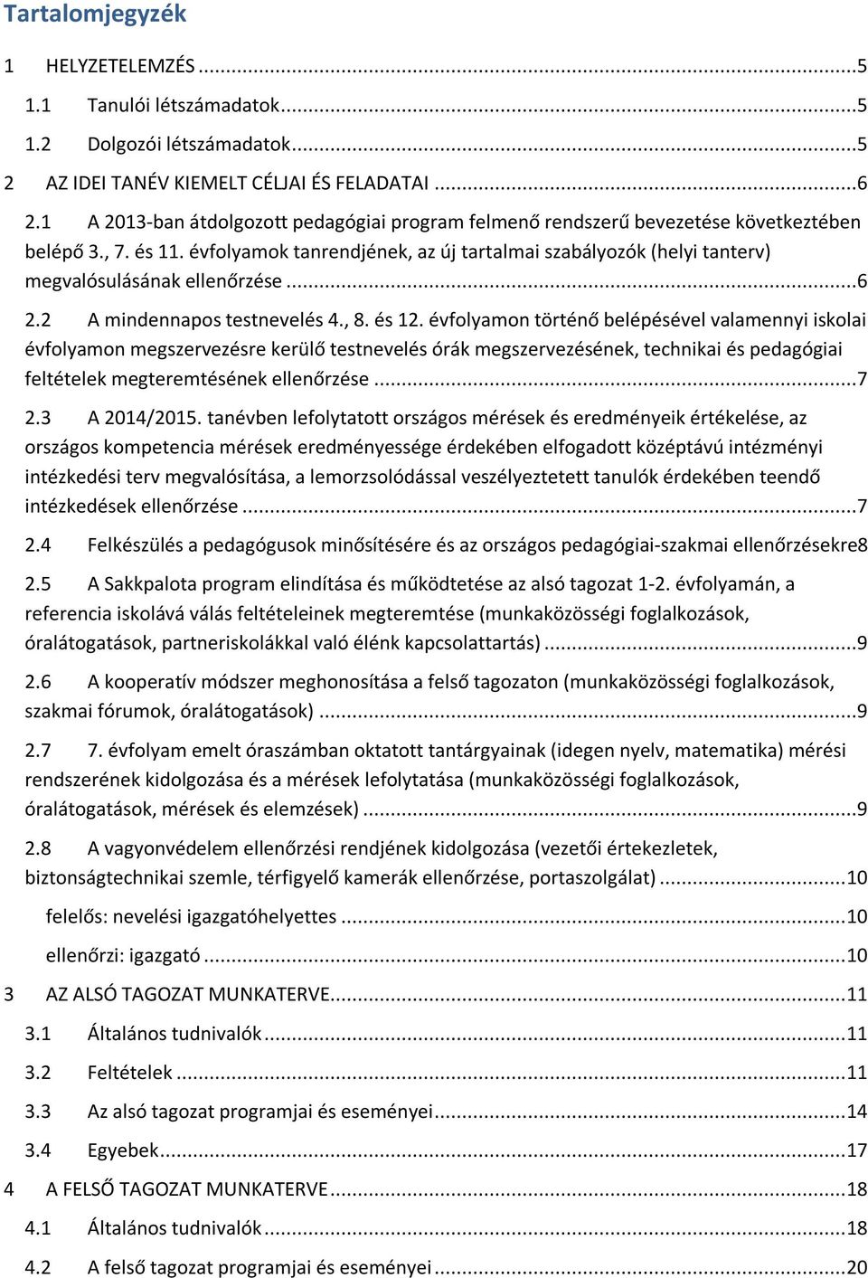 évfolyamok tanrendjének, az új tartalmai szabályozók (helyi tanterv) megvalósulásának ellenőrzése...6 2.2 A mindennapos testnevelés 4., 8. és 12.