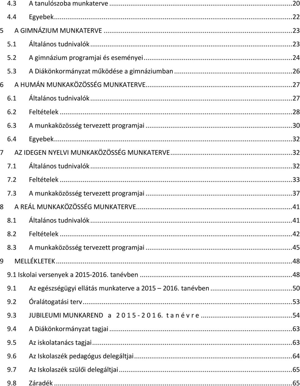 4 Egyebek... 32 7 AZ IDEGEN NYELVI MUNKAKÖZÖSSÉG MUNKATERVE... 32 7.1 Általános tudnivalók... 32 7.2 Feltételek... 33 7.3 A munkaközösség tervezett programjai... 37 8 A REÁL MUNKAKÖZÖSSÉG MUNKATERVE.