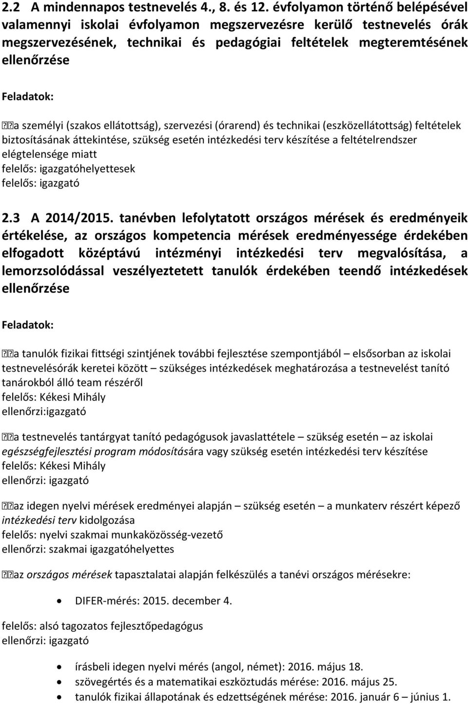 személyi (szakos ellátottság), szervezési (órarend) és technikai (eszközellátottság) feltételek biztosításának áttekintése, szükség esetén intézkedési terv készítése a feltételrendszer elégtelensége