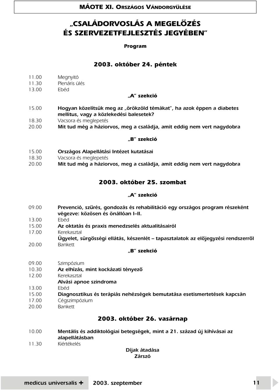 00 Mit tud még a háziorvos, meg a családja, amit eddig nem vert nagydobra B szekció 15.00 Országos Alapellátási Intézet kutatásai 18.30 Vacsora és meglepetés 20.