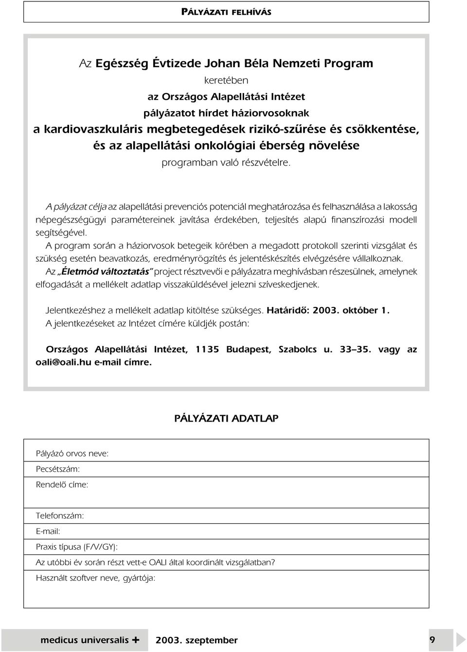 A pályázat célja az alapellátási prevenciós potenciál meghatározása és felhasználása a lakosság népegészségügyi paramétereinek javítása érdekében, teljesítés alapú finanszírozási modell segítségével.