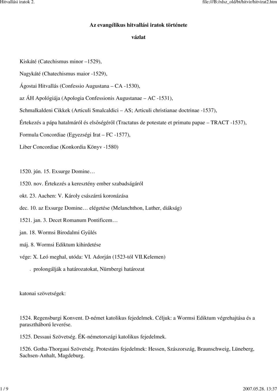 (Apologia Confessionis Augustanae AC -1531), Schmalkaldeni Cikkek (Articuli Smalcaldici AS; Articuli christianae doctrinae -1537), Értekezés a pápa hatalmáról és elsıségérıl (Tractatus de potestate