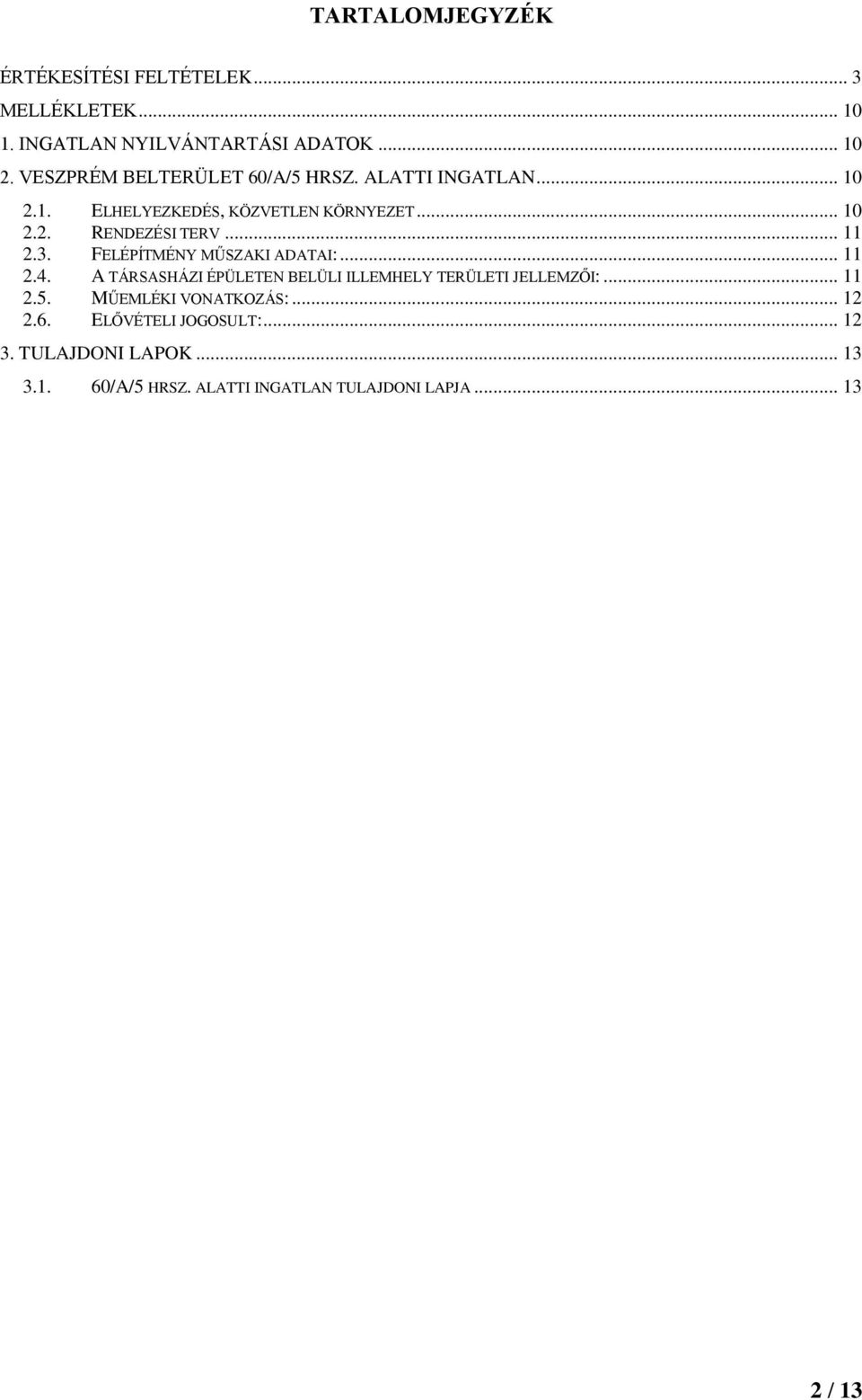 .. 11 2.3. FELÉPÍTMÉNY MŰSZAKI ADATAI:... 11 2.4. A TÁRSASHÁZI ÉPÜLETEN BELÜLI ILLEMHELY TERÜLETI JELLEMZŐI:... 11 2.5.