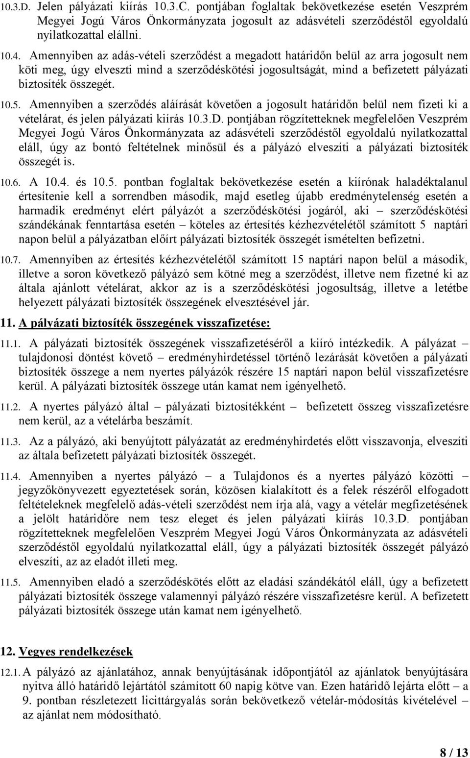 Amennyiben a szerződés aláírását követően a jogosult határidőn belül nem fizeti ki a vételárat, és jelen pályázati kiírás 10.3.D.