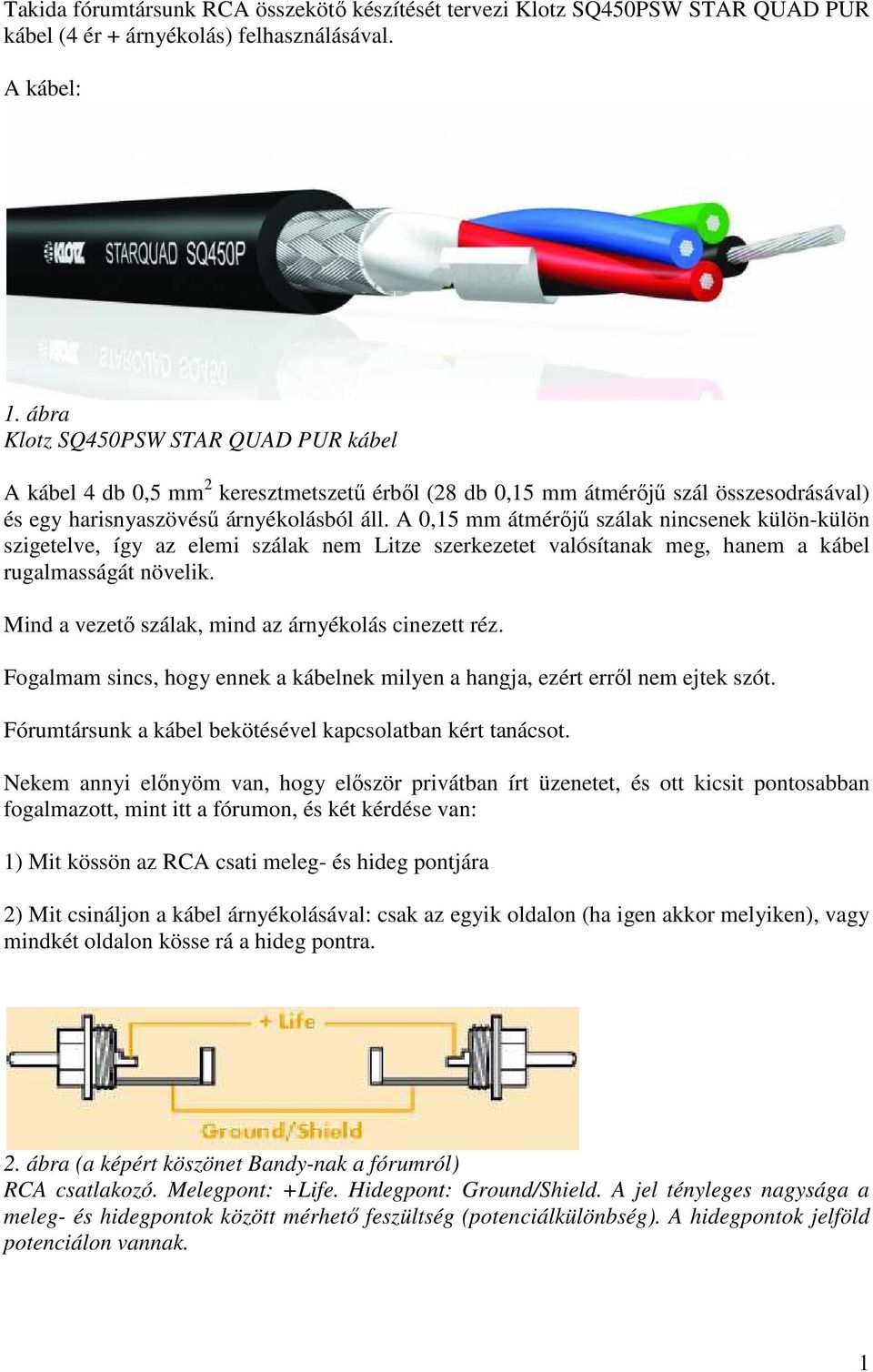 A 0,15 mm átmérőjű szálak nincsenek külön-külön szigetelve, így az elemi szálak nem Litze szerkezetet valósítanak meg, hanem a kábel rugalmasságát növelik.